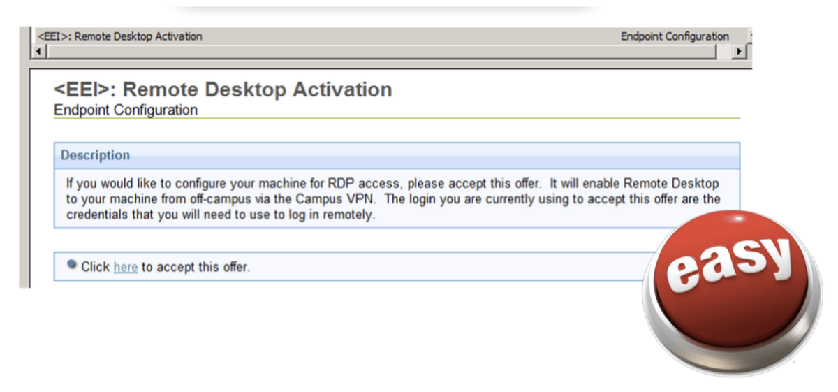 EEI Remote Desktop Activation endpoint configuration dialog: &ldquo;If you would like to configure your machine for RDP access, please accept this offer. It will enable Remote Desktop to your machine from off-campus via the Campus VPN.&rdquo; Big red &ldquo;easy&rdquo; button to the right.