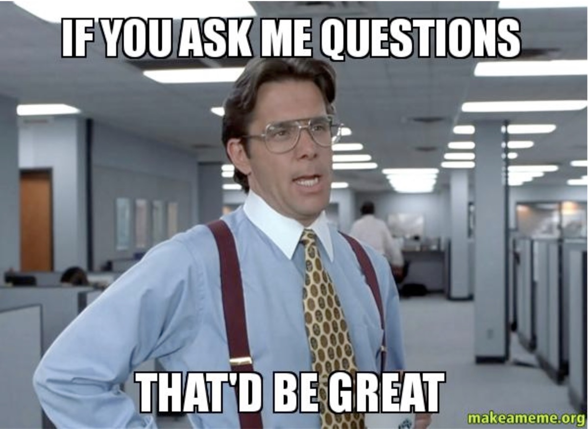 Office Space Bill Lumbergh meme: &ldquo;If you ask me questions, that&rsquo;d be great.&rdquo;